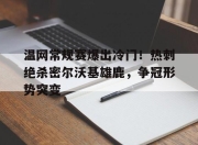  温网常规赛爆出冷门！热刺绝杀密尔沃基雄鹿，争冠形势突变